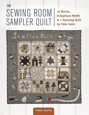 The Sewing Room Sampler Quilt: 16 Blocks, 8 Applique Motifs & 1 Stunning Quilt