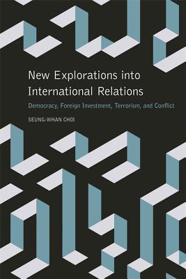 New Explorations into International Relations: Democracy, Foreign Investment, Terrorism, and Conflict