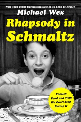 Rhapsody in Schmaltz: Yiddish Food and Why We Can’t Stop Eating It