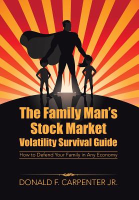 The Family Man’s Stock Market Volatility Survival Guide: How to Defend Your Family in Any Economy