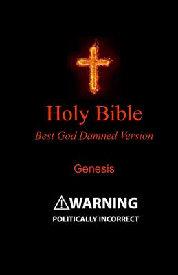 Holy Bible: Best God Damned Version - Genesis: for Atheists, Agnostics, and Fans of Religious Stupidity