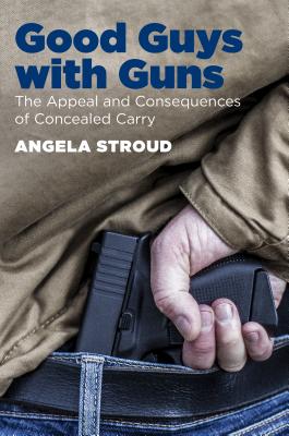 Good Guys With Guns: The Appeal and Consequences of Concealed Carry