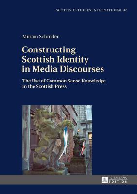 Constructing Scottish Identity in Media Discourses: The Use of Common Sense Knowledge in the Scottish Press