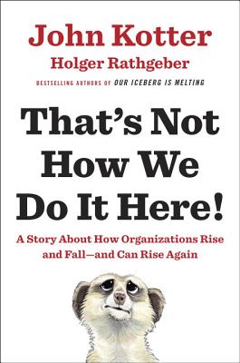 That’s Not How We Do It Here!: A Story About How Organizations Rise, and Fall - And Can Rise Again