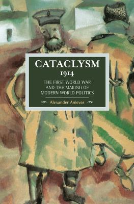 Cataclysm 1914: The First World War and the Making of Modern World Politics