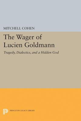 The Wager of Lucien Goldmann: Tragedy, Dialectics, and a Hidden God