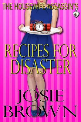 The Housewife Assassin’s Recipes for Disaster: Book 6 - The Housewife Assassin Mystery Series