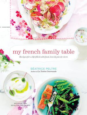 My French Family Table: Recipes for a Life Filled With Food, Love & Joie de Vivre