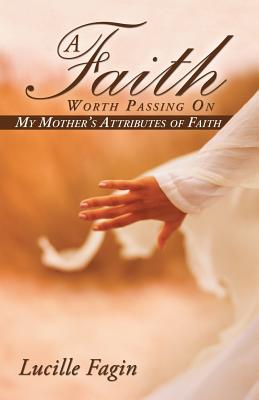 A Faith Worth Passing on: My Mother’s Attributes of Faith