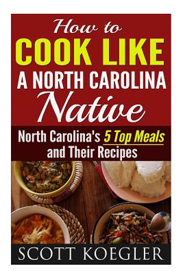 Cook Like a North Carolina Native: North Carolina’s 5 Top Meals and Their Recipes