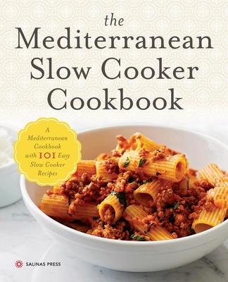 The Mediterranean Slow Cooker Cookbook: A Mediterranean Diet Cookbook With 101 Easy Slow Cooker Recipes