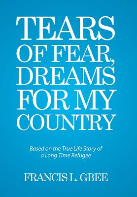 Tears of Fear, Dreams for My Country: Based on the True Life Story of a Long Time Refugee