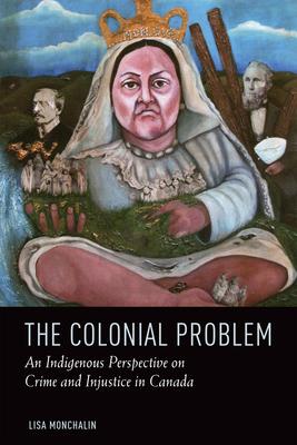 The Colonial Problem: An Indigenous Perspective on Crime and Injustice in Canada