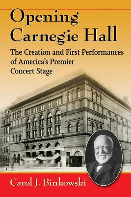 Opening Carnegie Hall: The Creation and First Performances of America’s Premier Concert Stage