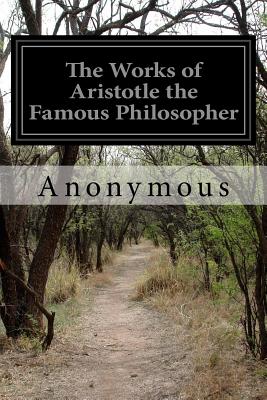 The Works of Aristotle the Famous Philosopher