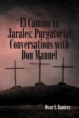 El Camino to Jarales: Purgatorial Conversations With Don Manuel