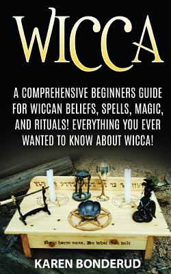 Wicca: Wicca Beliefs, Spells, Magic, and Rituals, for Beginners! Everything You Ever Wanted to Know About Wicca!