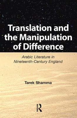 Translation and the Manipulation of Difference: Arabic Literature in Nineteenth-Century England