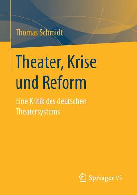 Theater, Krise Und Reform: Eine Kritik Des Deutschen Theatersystems