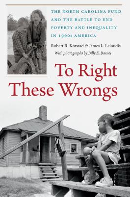 To Right These Wrongs: The North Carolina Fund and the Battle to End Poverty and Inequality in 1960s America