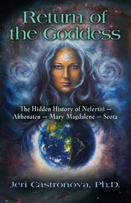 Return of the Goddess: The Hidden History of Nefertiti, Akhenaten, Mary Magdalene, Scota