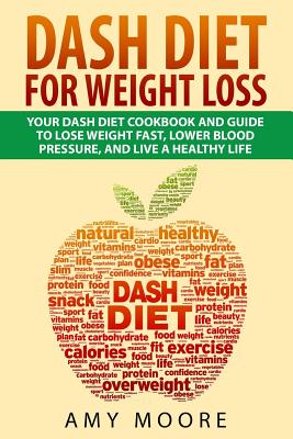 Dash Diet for Weight Loss: Your Dash Diet Cookbook and Guide, Lose Weight Fast, Lower Blood Pressure, and Live a Healthy Life