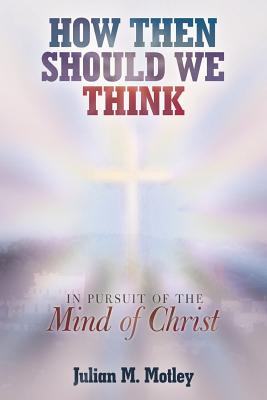 How Then Should We Think: In Pursuit of the Mind of Christ