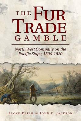 The Fur Trade Gamble: North West Company on the Pacific Slope 1800-1820