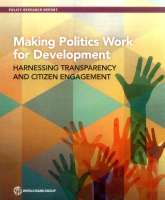 Making Politics Work for Development: Harnessing Transparency and Citizen Engagement