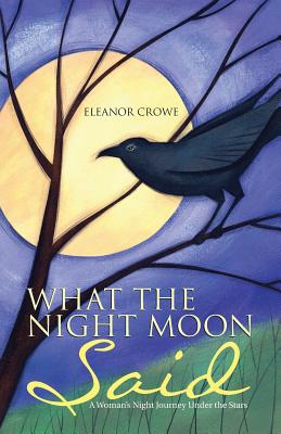 What the Night Moon Said: A Woman’s Night Journey Under the Stars