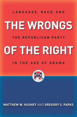 The Wrongs of the Right: Language, Race, and the Republican Party in the Age of Obama