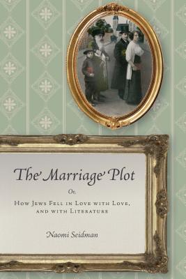 The Marriage Plot: Or, How Jews Fell in Love With Love, and With Literature