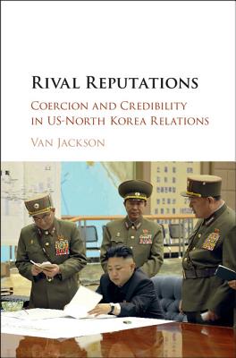 Rival Reputations: Coercion and Credibility in North Korea - Us Relations