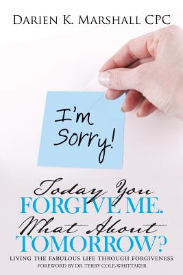 Today You Forgive Me, What About Tomorrow?: Living the Fabulous Life Through Forgiveness