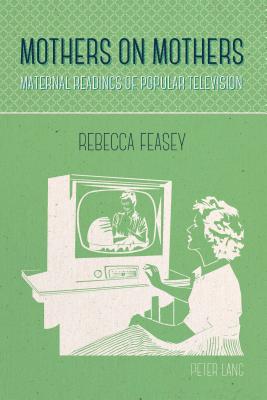 Mothers on Mothers: Maternal Readings of Popular Television