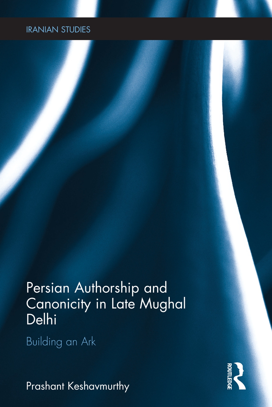 Persian Authorship and Canonicity in Late Mughal Delhi: Building an Ark