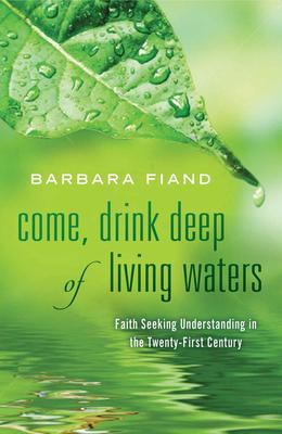 Come, Drink Deep of Living Waters: Faith Seeking Understanding in the Twenty-First Century