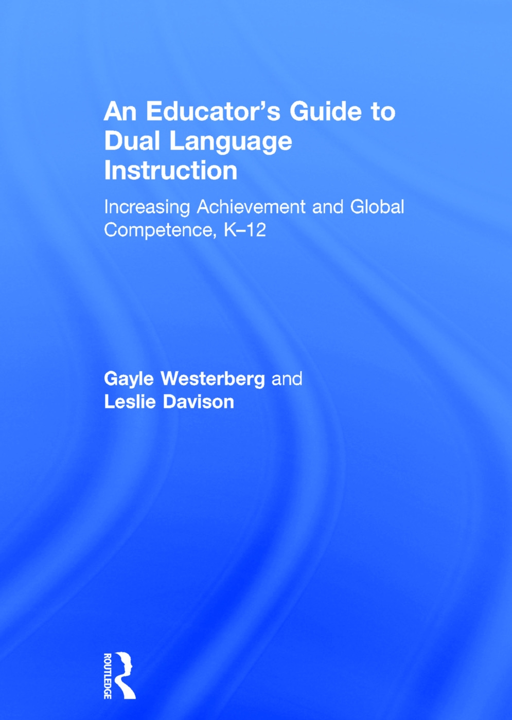 An Educator’s Guide to Dual Language Instruction: Increasing Achievement and Global Competence, K-12