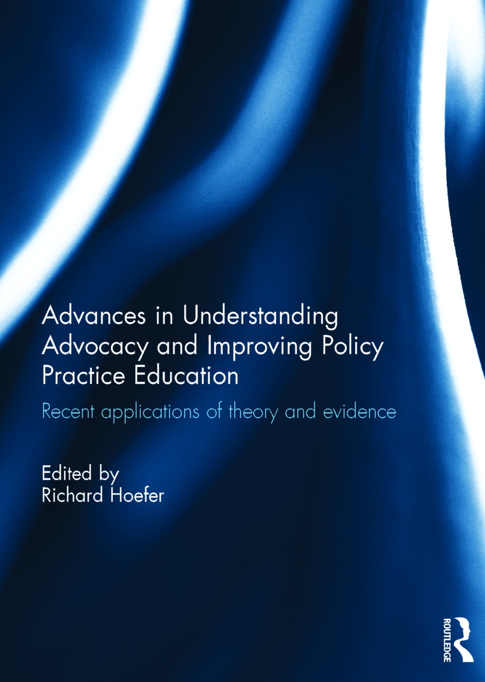 Advances in Understanding Advocacy and Improving Policy Practice Education: Recent Applications of Theory and Evidence