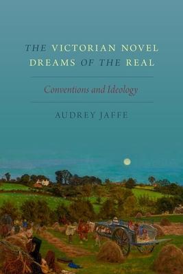 The Victorian Novel Dreams of the Real: Conventions and Ideology