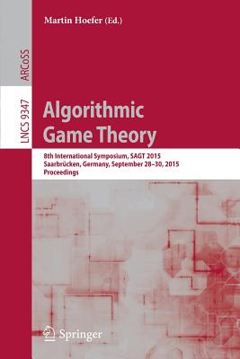 Algorithmic Game Theory: 8th International Symposium, Sagt 2015, Saarbrücken, Germany, September 28-30, 2015. Proceedings