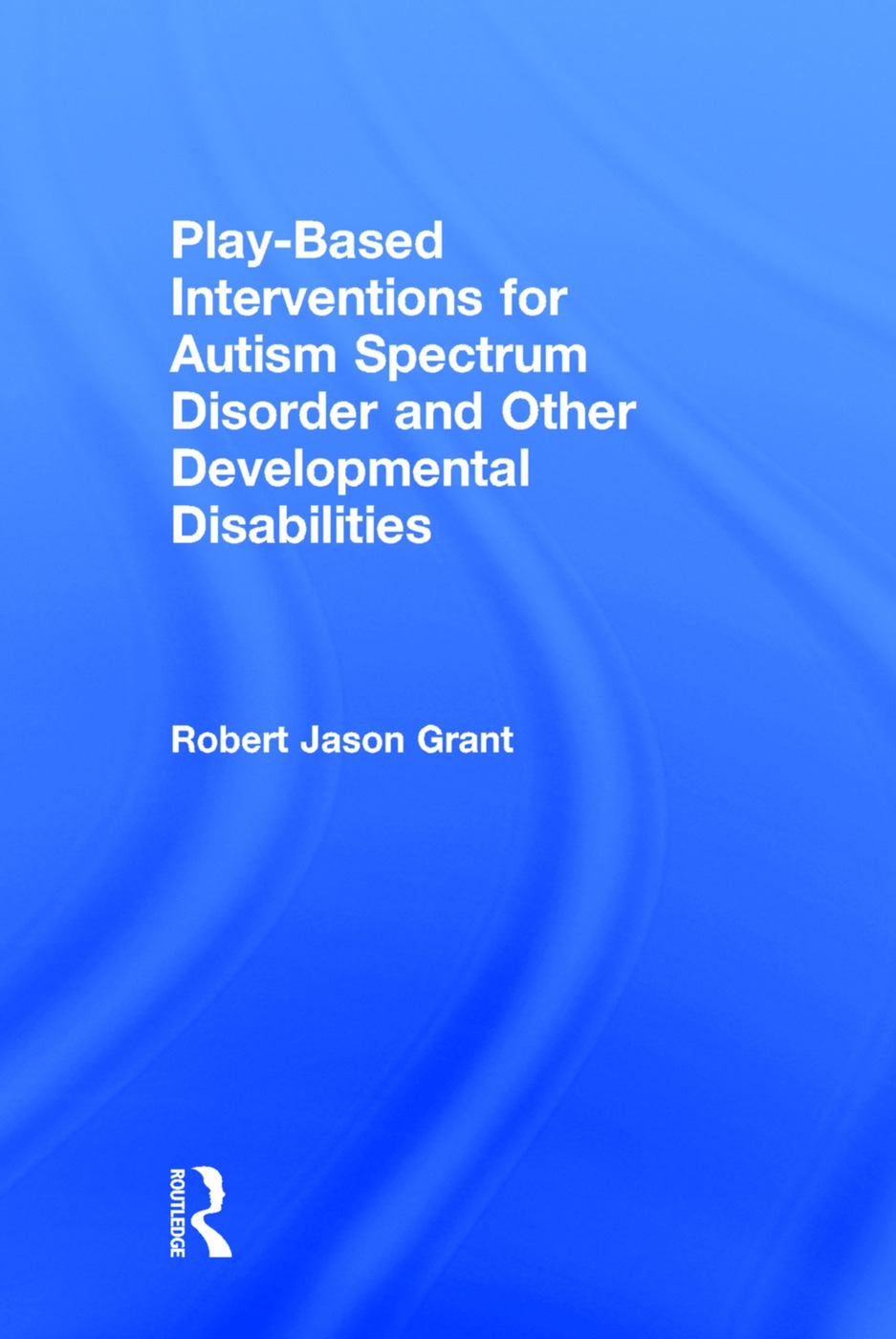 Play-Based Interventions for Autism Spectrum Disorder and Other Developmental Disabilities