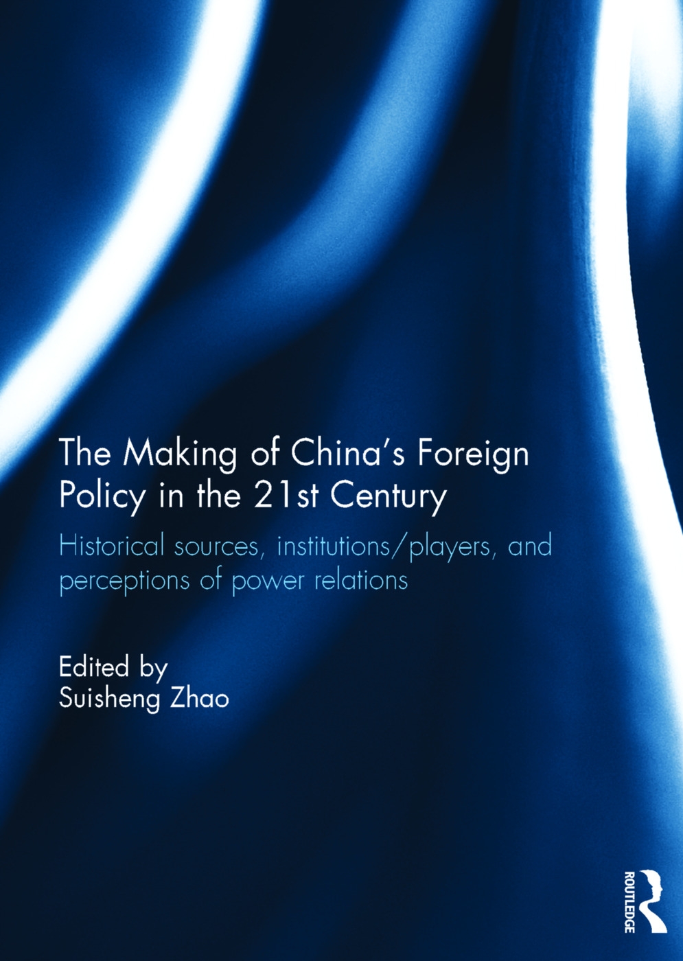 The Making of China’s Foreign Policy in the 21st Century: Historical Sources, Institutions/Players, and Perceptions of Power Relations