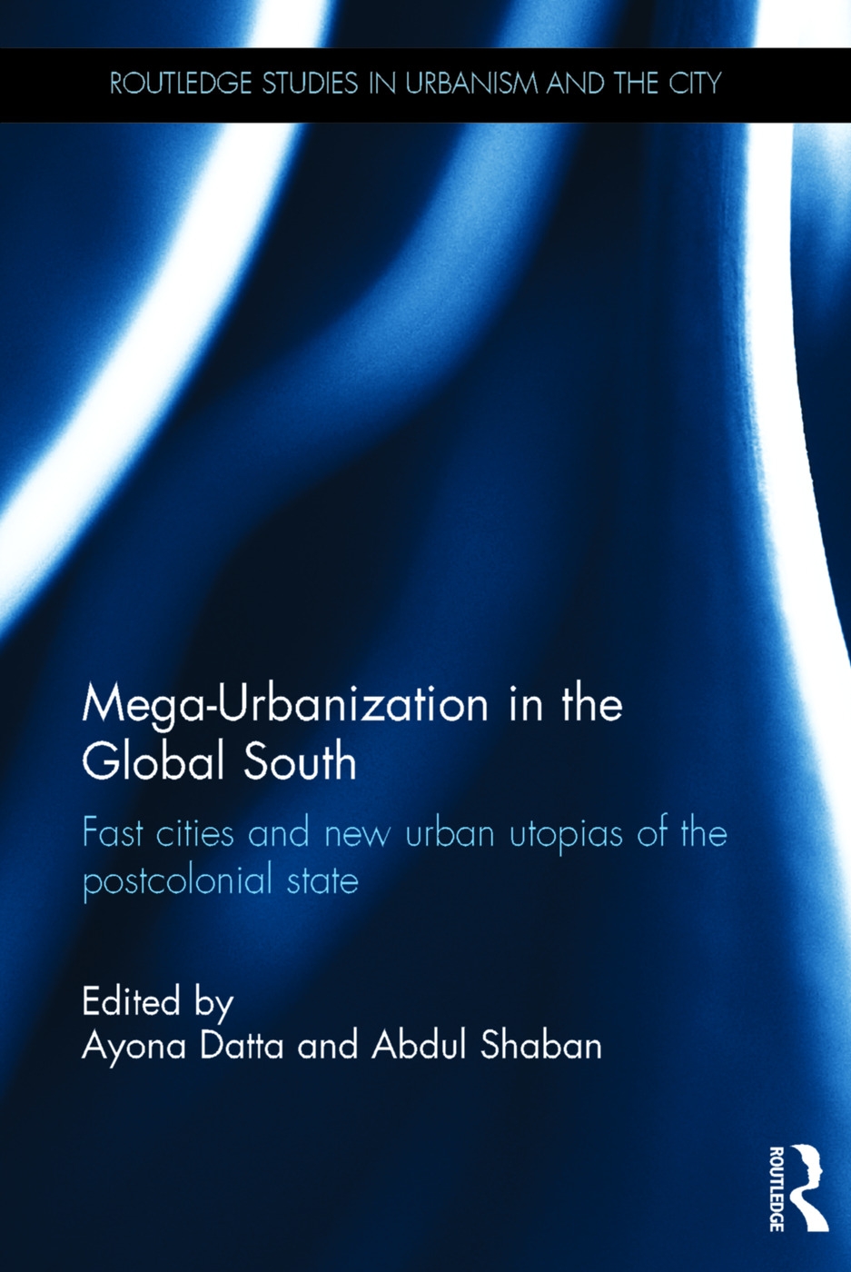 Mega-Urbanization in the Global South: Fast Cities and New Urban Utopias of the Postcolonial State