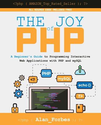 The Joy of PHP: A Beginner’s Guide to Programming Interactive Web Applications with PHP and mySQL