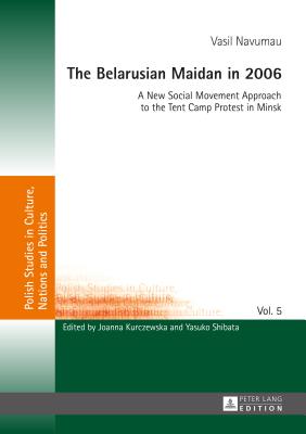 The Belarusian Maidan in 2006: A New Social Movement Approach to the Tent Camp Protest in Minsk