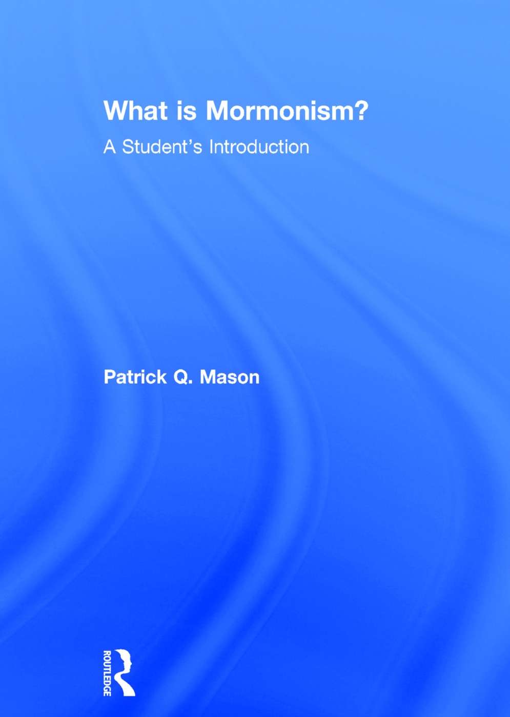 What Is Mormonism?: A Student’s Introduction