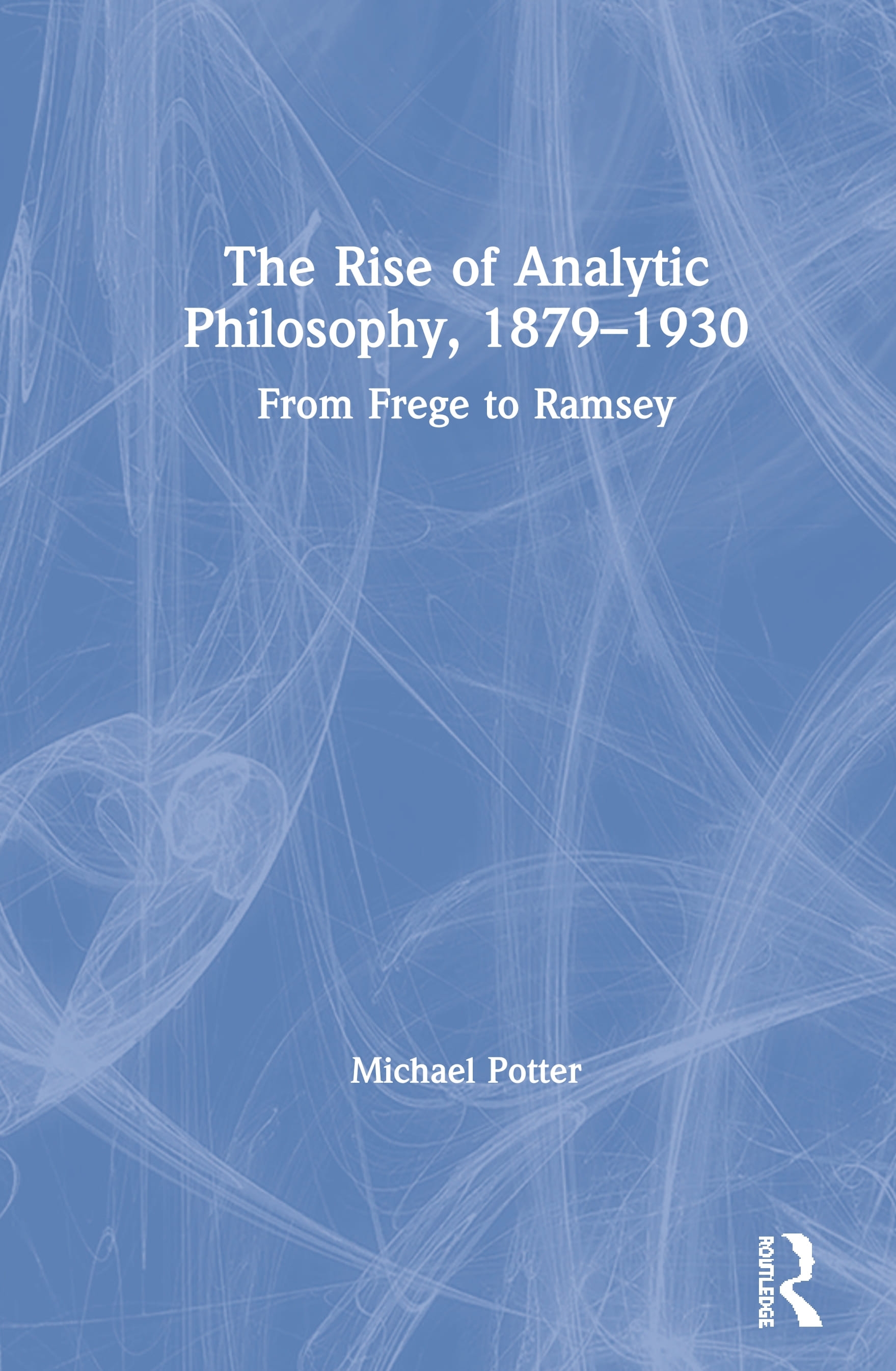 The Rise of Analytic Philosophy, 1879-1930: From Frege to Ramsey