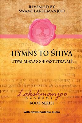 Hymns to Shiva: Utpaladeva’s Shivastotravali