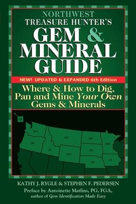 Northwest Treasure Hunter’s Gem and Mineral Guide (6th Edition): Where and How to Dig, Pan and Mine Your Own Gems and Minerals